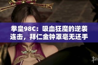 拳皇98C：吸血狂魔的逆袭连击，拜仁金钟罩毫无还手之力