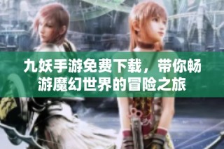 九妖手游免费下载，带你畅游魔幻世界的冒险之旅
