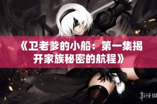 《卫老爹的小船：第一集揭开家族秘密的航程》