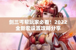 剑三丐帮玩家必看！2022全新宏设置攻略分享