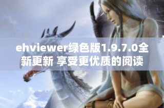 ehviewer绿色版1.9.7.0全新更新 享受更优质的阅读体验