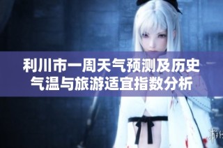 利川市一周天气预测及历史气温与旅游适宜指数分析