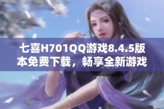 七喜H701QQ游戏8.4.5版本免费下载，畅享全新游戏体验