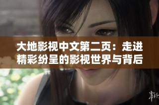 大地影视中文第二页：走进精彩纷呈的影视世界与背后故事