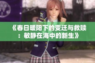 《春日暖阳下的变迁与救赎：敏静在海中的新生》