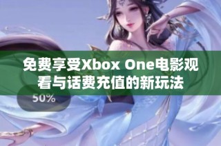 免费享受Xbox One电影观看与话费充值的新玩法
