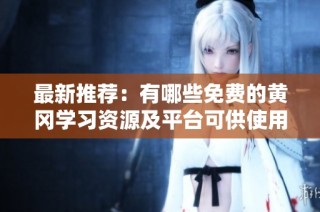 最新推荐：有哪些免费的黄冈学习资源及平台可供使用