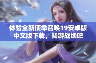 体验全新使命召唤19安卓版中文版下载，畅游战场吧