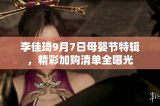 李佳琦9月7日母婴节特辑，精彩加购清单全曝光