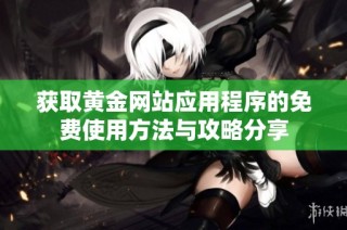 获取黄金网站应用程序的免费使用方法与攻略分享