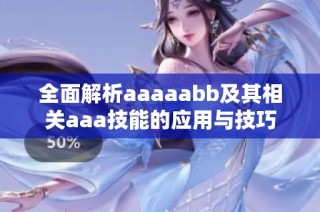 全面解析aaaaabb及其相关aaa技能的应用与技巧