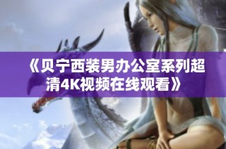 《贝宁西装男办公室系列超清4K视频在线观看》