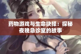 药物游戏与生命抉择：探秘夜晚急诊室的故事
