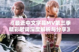 《最近中文字幕MV第三季精彩歌词深度解析与分享》