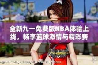 全新九一免费版NBA体验上线，畅享篮球激情与精彩赛事