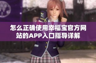 怎么正确使用幸福宝官方网站的APP入口指导详解