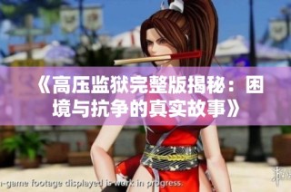 《高压监狱完整版揭秘：困境与抗争的真实故事》