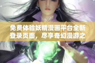 免费体验妖精漫画平台全新登录页面，尽享奇幻漫游之旅