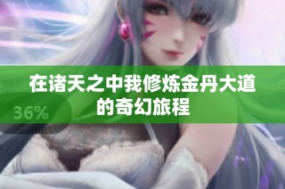 在诸天之中我修炼金丹大道的奇幻旅程