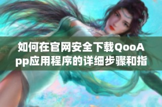 如何在官网安全下载QooApp应用程序的详细步骤和指南
