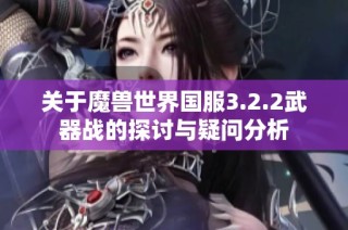 关于魔兽世界国服3.2.2武器战的探讨与疑问分析