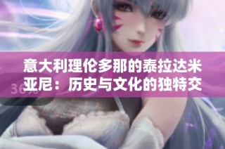 意大利理伦多那的泰拉达米亚尼：历史与文化的独特交融之地