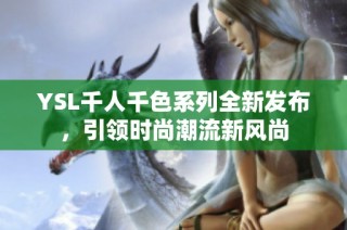 YSL千人千色系列全新发布，引领时尚潮流新风尚