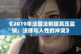 《2019年法国法制版高压监狱：法律与人性的冲突》