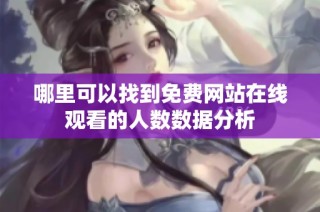 哪里可以找到免费网站在线观看的人数数据分析