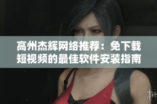 高州杰辉网络推荐：免下载短视频的最佳软件安装指南