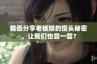 能否分享老板娘的馒头秘密，让我们也尝一尝？