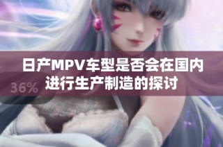 日产MPV车型是否会在国内进行生产制造的探讨