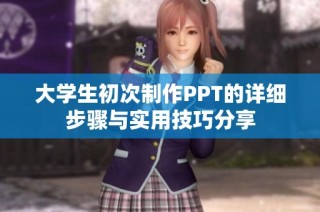 大学生初次制作PPT的详细步骤与实用技巧分享