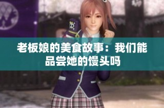 老板娘的美食故事：我们能品尝她的馒头吗