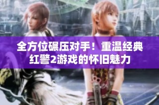 全方位碾压对手！重温经典红警2游戏的怀旧魅力
