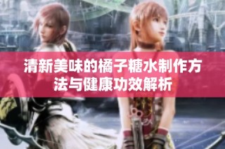清新美味的橘子糖水制作方法与健康功效解析
