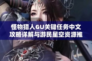 怪物猎人GU关键任务中文攻略详解与游民星空资源推荐