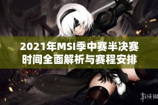 2021年MSI季中赛半决赛时间全面解析与赛程安排