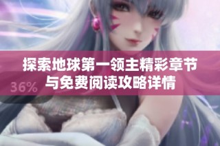 探索地球第一领主精彩章节与免费阅读攻略详情