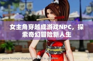 女主角穿越成游戏NPC，探索奇幻冒险新人生