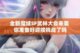 全新魔域SF武林大会来袭 你准备好迎接挑战了吗