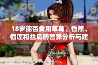 18岁能否食用草莓、香蕉、榴莲和丝瓜的营养分析与建议