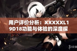 用户评价分析：XXXXXL19D18功能与体验的深度探讨