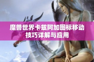 魔兽世界卡兹阿加图标移动技巧详解与应用