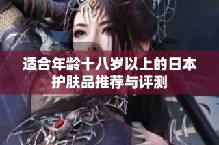 适合年龄十八岁以上的日本护肤品推荐与评测