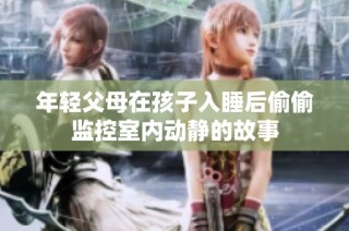 年轻父母在孩子入睡后偷偷监控室内动静的故事