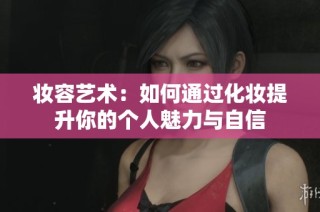妆容艺术：如何通过化妆提升你的个人魅力与自信