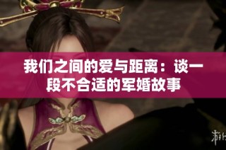 我们之间的爱与距离：谈一段不合适的军婚故事