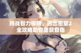 挑战智力极限，逃出密室2全攻略助你重获自由
