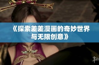 《探索差差漫画的奇妙世界与无限创意》